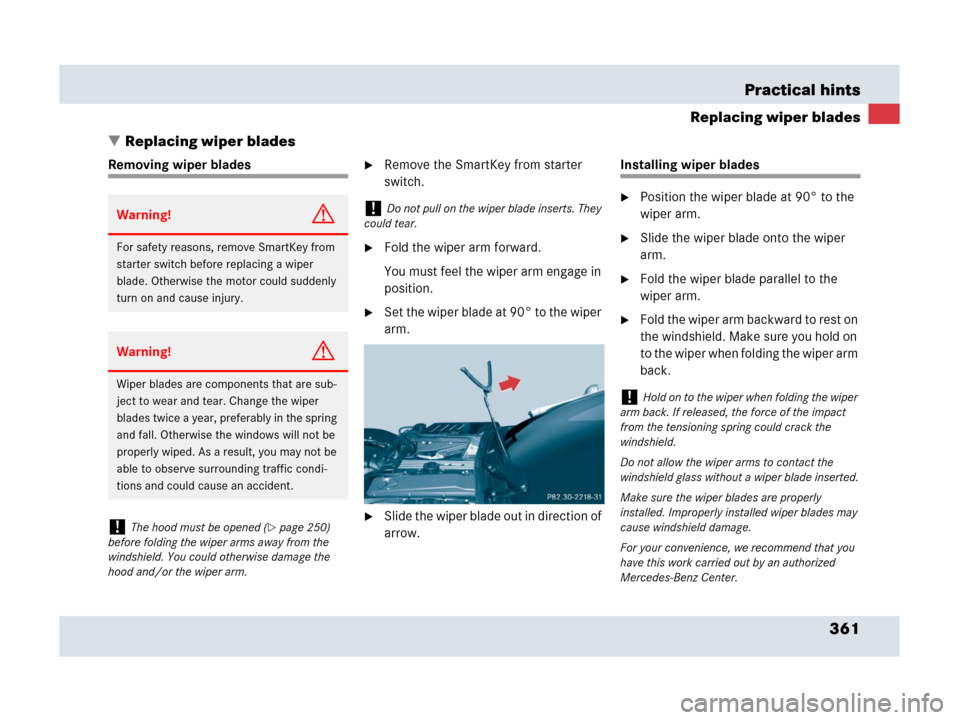 MERCEDES-BENZ SLR 2007 R199 Owners Manual 361 Practical hints
Replacing wiper blades
Replacing wiper blades
Removing wiper blades Remove the SmartKey from starter 
switch.
Fold the wiper arm forward.
You must feel the wiper arm engage in 
