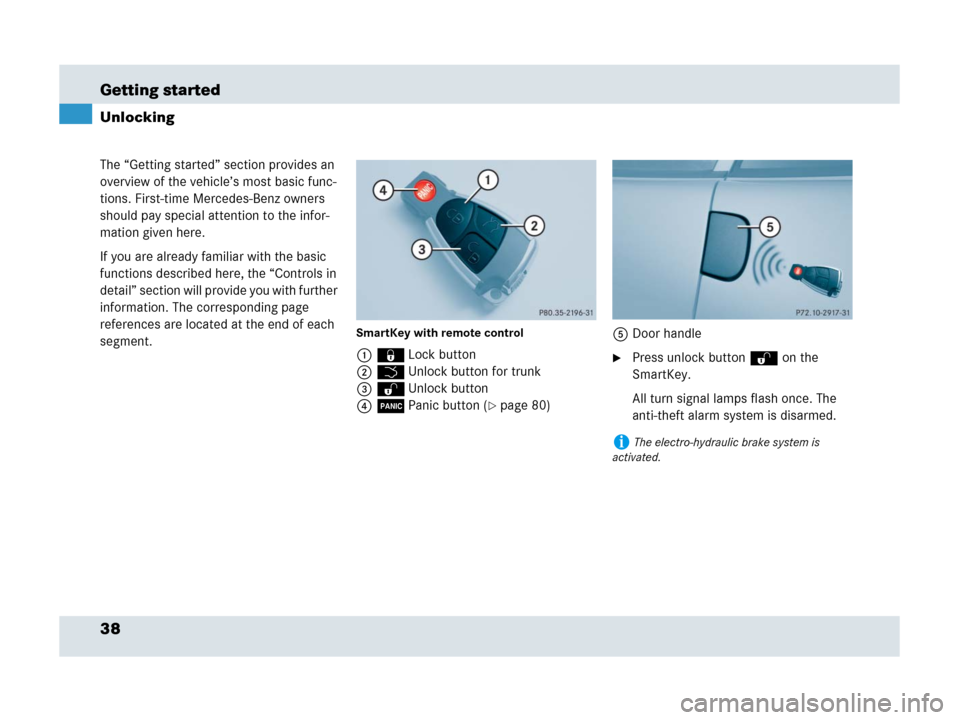 MERCEDES-BENZ SLR 2007 R199 Owners Manual 38 Getting started
The “Getting started” section provides an 
overview of the vehicle’s most basic func-
tions. First-time Mercedes-Benz owners 
should pay special attention to the infor-
mation