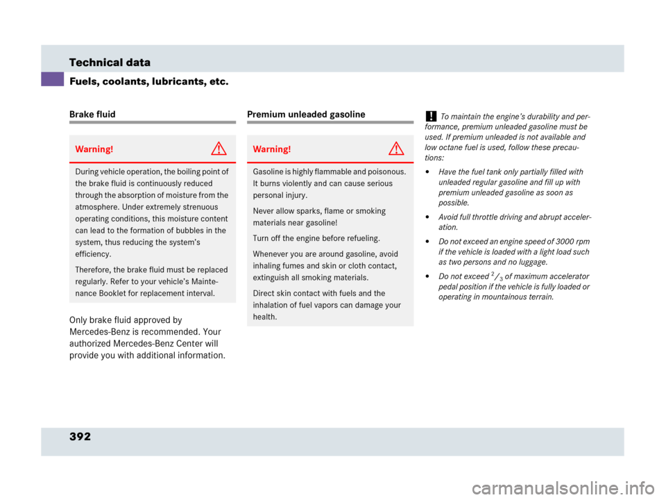 MERCEDES-BENZ SLR 2007 R199 Owners Manual 392 Technical data
Fuels, coolants, lubricants, etc.
Brake fluid
Only brake fluid approved by 
Mercedes-Benz is recommended. Your 
authorized Mercedes-Benz Center will 
provide you with additional inf