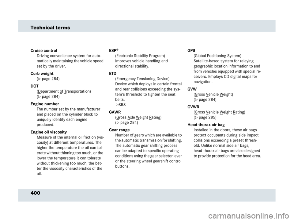 MERCEDES-BENZ SLR 2007 R199 Owners Manual 400 Technical terms
Cruise control
Driving convenience system for auto-
matically maintaining the vehicle speed 
set by the driver.
Curb weight
(
page 284)
DOT
(D
epartment of Transportation)
(
page