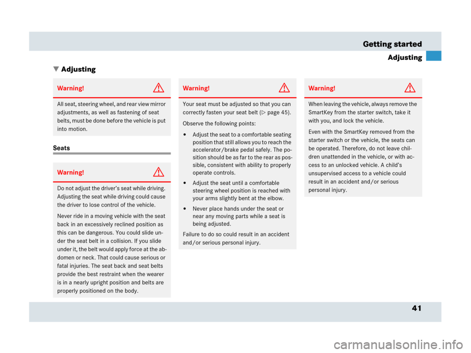MERCEDES-BENZ SLR 2007 R199 Owners Manual 41 Getting started
Adjusting
Adjusting
Seats
Warning!G
All seat, steering wheel, and rear view mirror 
adjustments, as well as fastening of seat 
belts, must be done before the vehicle is put 
into m
