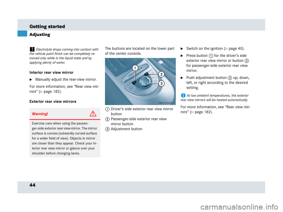 MERCEDES-BENZ SLR 2007 R199 Service Manual 44 Getting started
Adjusting
Interior rear view mirror
Manually adjust the rear-view mirror.
For more information, see “Rear view mir-
rors” (
page 182).
Exterior rear view mirrorsThe buttons ar