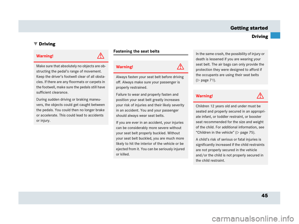 MERCEDES-BENZ SLR 2007 R199 Owners Manual 45 Getting started
Driving
Driving
Fastening the seat belts
Warning!G
Make sure that absolutely no objects are ob-
structing the pedal’s range of movement. 
Keep the driver’s footwell clear of al