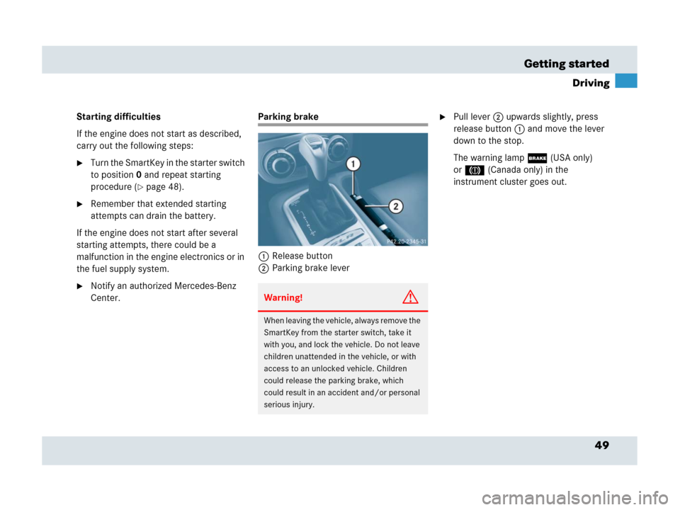 MERCEDES-BENZ SLR 2007 R199 Owners Manual 49 Getting started
Driving
Starting difficulties
If the engine does not start as described, 
carry out the following steps:
Turn the SmartKey in the starter switch 
to position0 and repeat starting 
