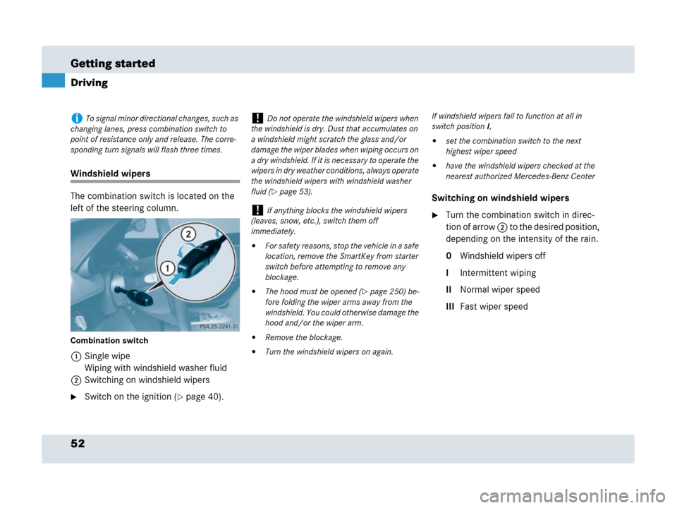 MERCEDES-BENZ SLR 2007 R199 Workshop Manual 52 Getting started
Driving
Windshield wipers
The combination switch is located on the 
left of the steering column.
Combination switch
1Single wipe
Wiping with windshield washer fluid
2Switching on wi