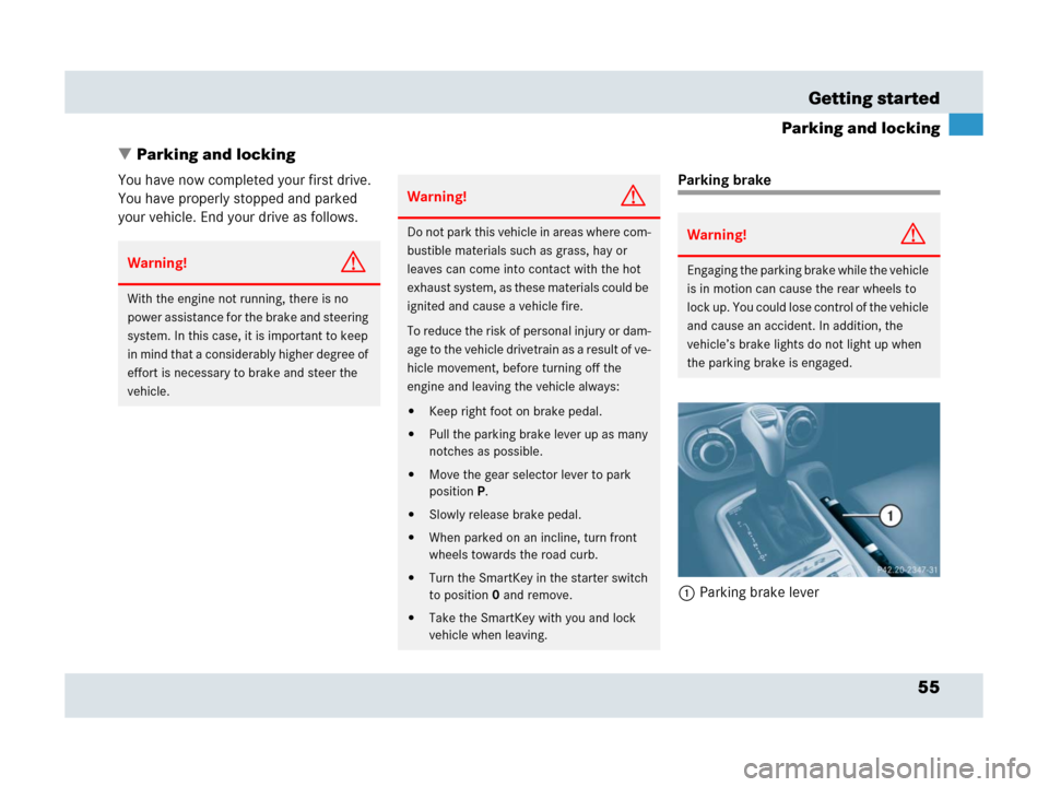 MERCEDES-BENZ SLR 2007 R199 Owners Manual 55 Getting started
Parking and locking
Parking and locking
You have now completed your first drive. 
You have properly stopped and parked 
your vehicle. End your drive as follows.Parking brake
1Parki