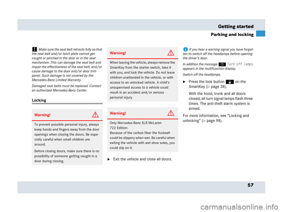 MERCEDES-BENZ SLR 2007 R199 Owners Manual 57 Getting started
Parking and locking
Locking
Exit the vehicle and close all doors. 
Press the lock button‹ on the 
SmartKey (
page 38).
With the hood, trunk and all doors 
closed, all turn sign