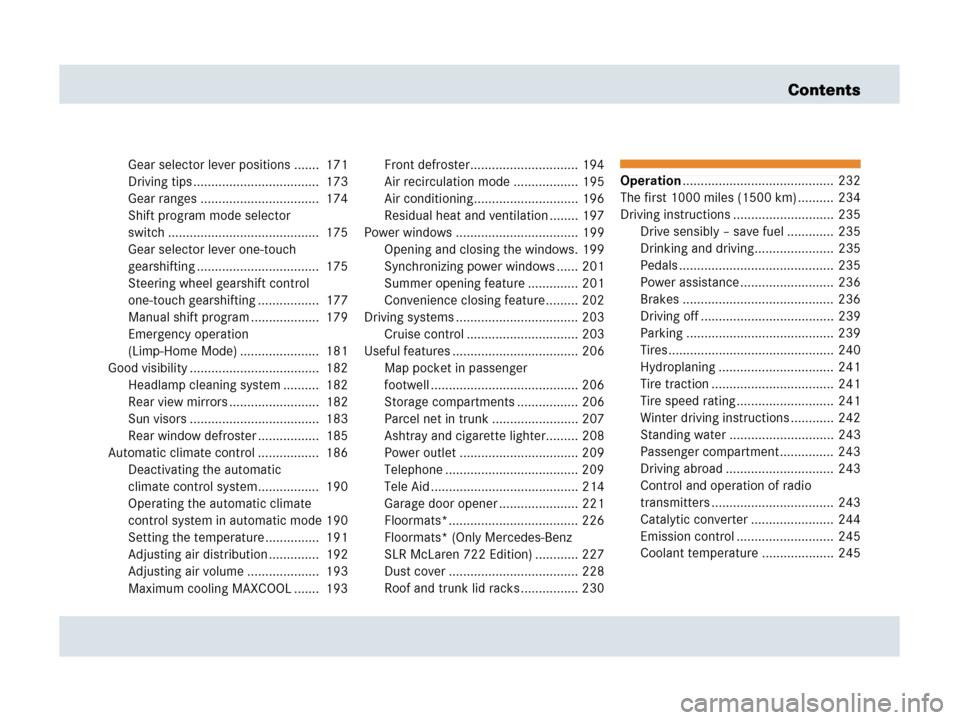 MERCEDES-BENZ SLR 2007 R199 Owners Manual Contents
Gear selector lever positions .......  171
Driving tips ...................................  173
Gear ranges .................................  174
Shift program mode selector 
switch .......