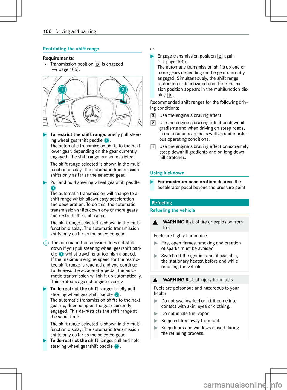 MERCEDES-BENZ METRIS 2021  MY21 Operators Manual Re
strictin gthe shi ftrange Re
quirements:
R Transmission position 005Bis engaged
(/ page105). #
Torestrict th eshiftrange: briefly pull steer‐
ing wheel gearshif tpaddle 1.
The automatic transmiss