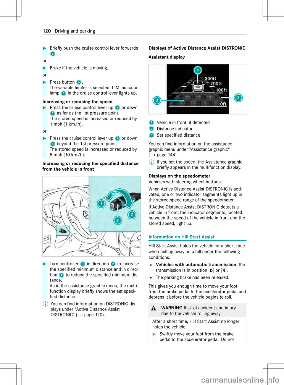 MERCEDES-BENZ METRIS 2021  MY21 Operators Manual #
Brief lypush thec ruise cont rolleve rfor wa rds
7 .
or #
Brak eifthevehicle is moving.
or #
Press button 6.
The variable limiter is selec ted. LIM indicator
lamp 3inthec ruise cont rollev er lights