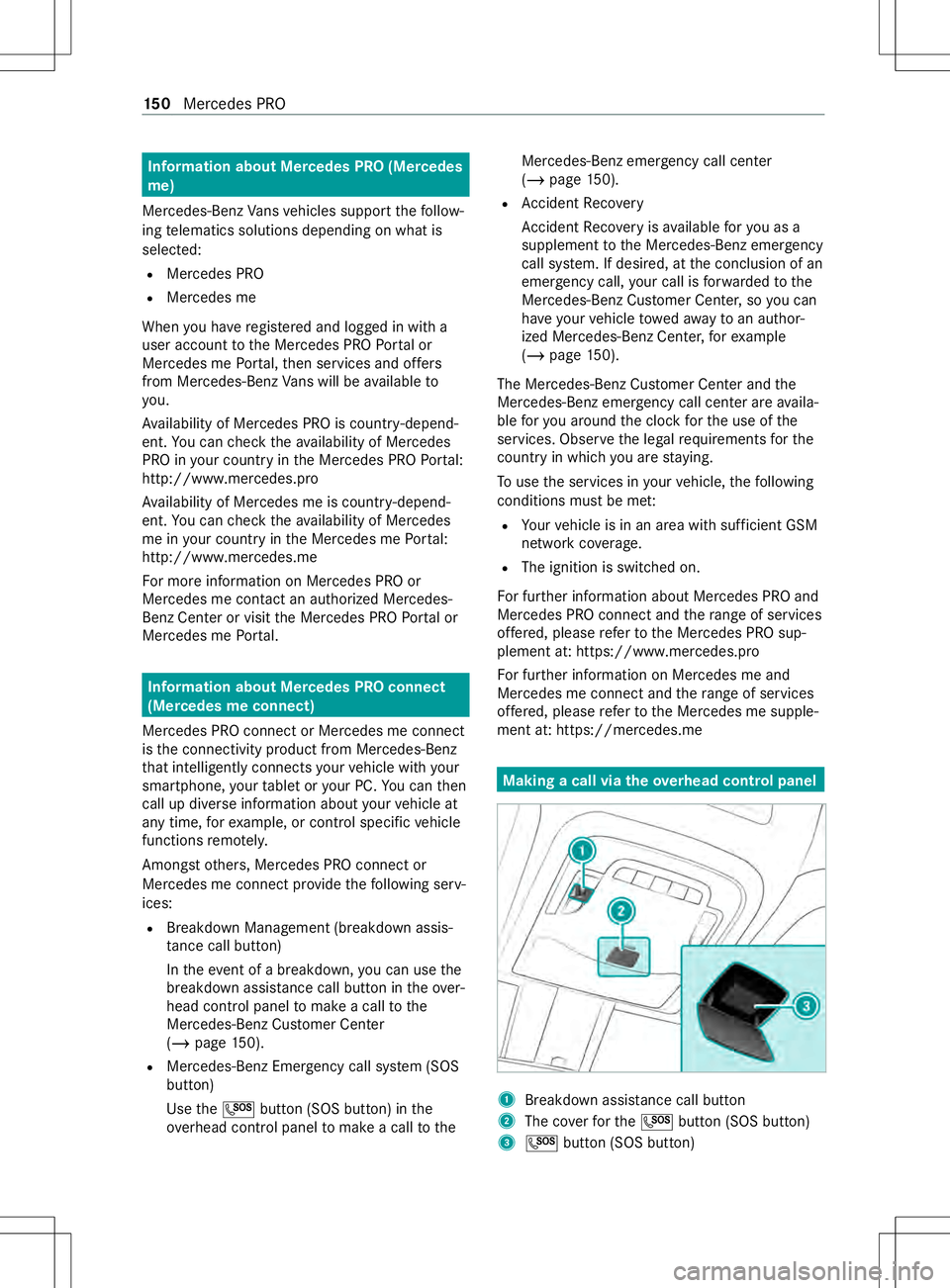 MERCEDES-BENZ METRIS 2021 MY21 Operators Manual Information abou
tMercedes PR O(Mercedes
me)
Mercedes-Ben zVans vehicles suppor tthe follow‐
ing telematics solutions depending on what is
selec ted:
R Mercedes PRO
R Mercedes me
When youh ave regis MERCEDES-BENZ METRIS 2021 MY21 Operators Manual Information abou
tMercedes PR O(Mercedes
me)
Mercedes-Ben zVans vehicles suppor tthe follow‐
ing telematics solutions depending on what is
selec ted:
R Mercedes PRO
R Mercedes me
When youh ave regis