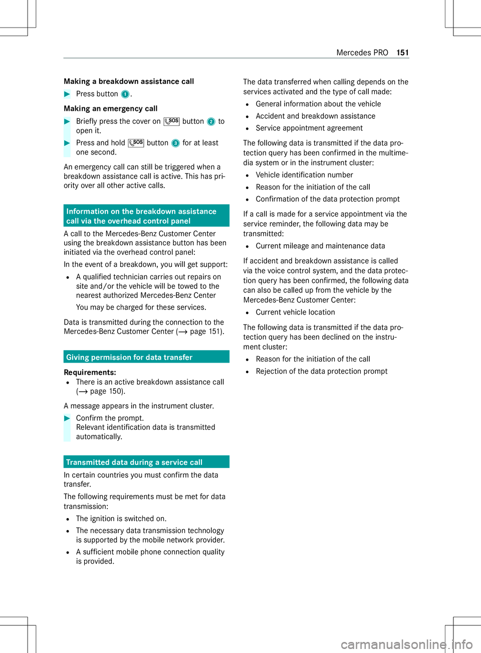 MERCEDES-BENZ METRIS 2021 MY21 Operators Manual Making
abreakdown assistanc ecall #
Press button 1.
Making an emer gency call #
Brief lypress thec over on 0053 button 2to
open it. #
Press and hold 0053button 3foratl east
one second.
An emer gency c MERCEDES-BENZ METRIS 2021 MY21 Operators Manual Making
abreakdown assistanc ecall #
Press button 1.
Making an emer gency call #
Brief lypress thec over on 0053 button 2to
open it. #
Press and hold 0053button 3foratl east
one second.
An emer gency c