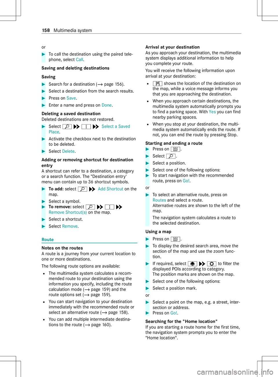 MERCEDES-BENZ METRIS 2021  MY21 Operators Manual or
#
Tocal lthe destination using thep aired tele‐
phone, select Call.
Saving and deleting destinations
Saving #
Sear chforad estination (/ page156). #
Select adestinatio nfromt he sear chresults. #