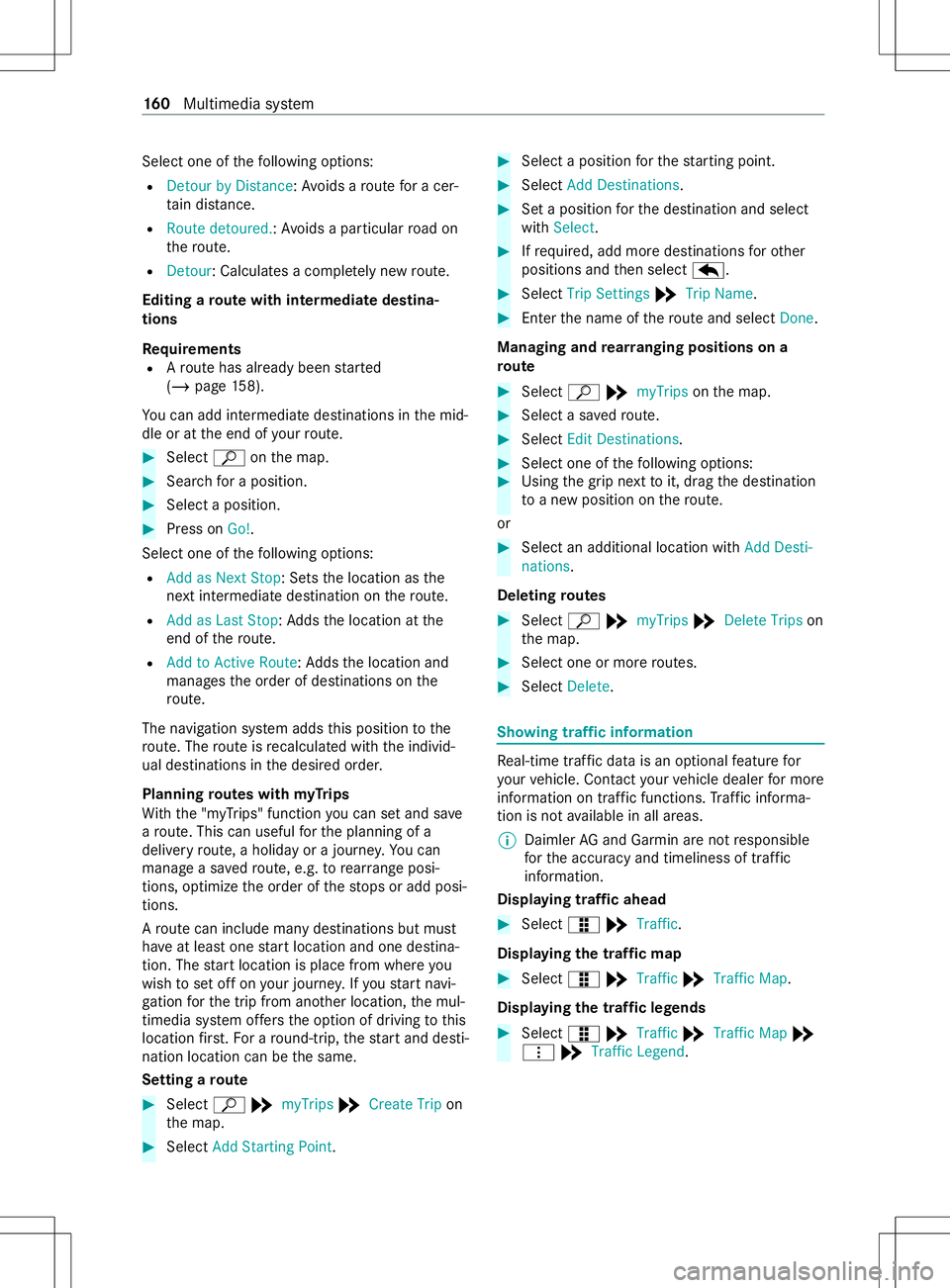 MERCEDES-BENZ METRIS 2021 MY21 Operators Manual Select one of
thef ollowing options:
R Detour by Distance:A voids arout efor ac er‐
ta in dis tance.
R Route detoured.:A voids aparticular road on
th er oute.
R Detour:C alculatesacomple tely ne wr MERCEDES-BENZ METRIS 2021 MY21 Operators Manual Select one of
thef ollowing options:
R Detour by Distance:A voids arout efor ac er‐
ta in dis tance.
R Route detoured.:A voids aparticular road on
th er oute.
R Detour:C alculatesacomple tely ne wr