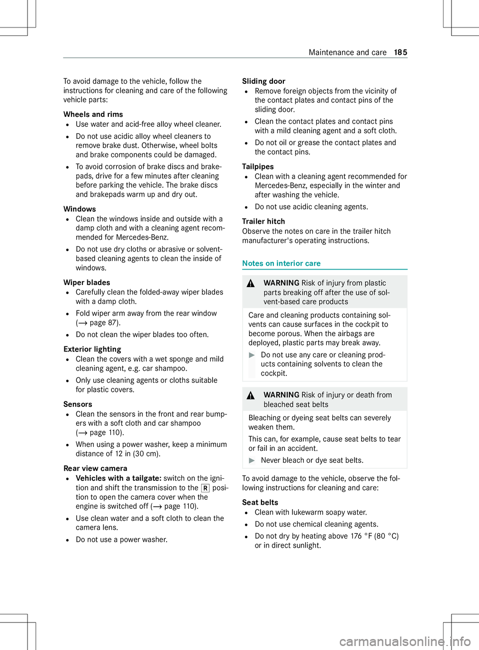 MERCEDES-BENZ METRIS 2021 MY21 Operators Manual To
avo id damag etothevehicle, follo wt he
instructions forc leaning and car eofthefollowing
ve hicle parts:
Wheels and rims
R Use watera nd acid-free alloy wheel cleaner.
R Do no tuse acidic allo ywh MERCEDES-BENZ METRIS 2021 MY21 Operators Manual To
avo id damag etothevehicle, follo wt he
instructions forc leaning and car eofthefollowing
ve hicle parts:
Wheels and rims
R Use watera nd acid-free alloy wheel cleaner.
R Do no tuse acidic allo ywh