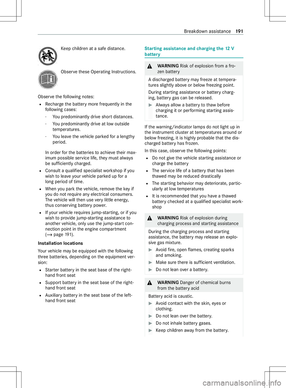 MERCEDES-BENZ METRIS 2021  MY21 Operators Manual Ke
ep children at asafed ista nce. Obser
vethese Operating Instructions.
Obser vethef ollowing no tes:
R Recharge theb atter ymoref requ entl yint he
fo llowing cases:
- Youp redominantl ydrive shor t