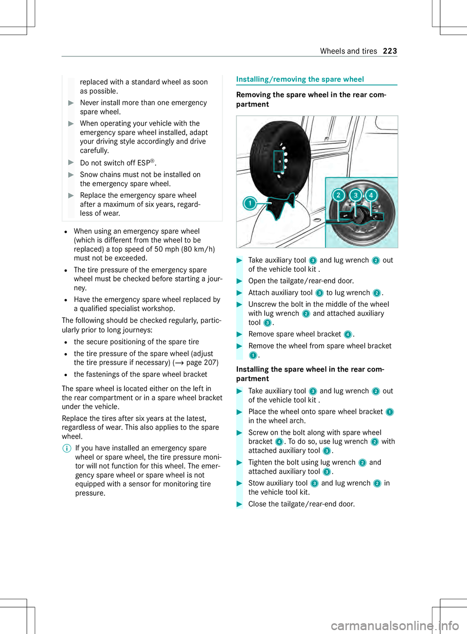 MERCEDES-BENZ METRIS 2021  MY21 Operators Manual re
placed wit hastandar dwheel as soon
as possible. #
Neverins tall mor ethan one emergency
spar ewheel. #
When operating your vehicle wit hthe
emergency spar ewheel ins talled, adapt
yo ur drivin gst