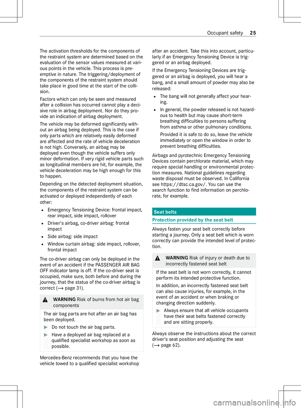 MERCEDES-BENZ METRIS 2021 MY21 Operators Manual The activation
thre sholds fort he components of
th er estraint sy stem ar edetermined based on the
ev aluatio nofthe sensor values measured at vari‐
ous points in thev ehicle. This process is pre-
MERCEDES-BENZ METRIS 2021 MY21 Operators Manual The activation
thre sholds fort he components of
th er estraint sy stem ar edetermined based on the
ev aluatio nofthe sensor values measured at vari‐
ous points in thev ehicle. This process is pre-