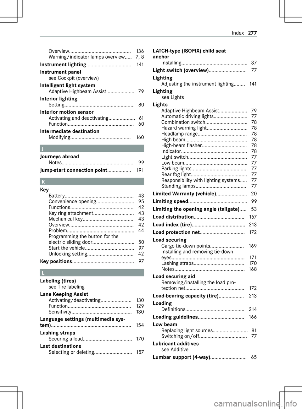 MERCEDES-BENZ METRIS 2021 MY21 Operators Manual Overview............................................
13 6
Wa rning/indicator lamps overview..... 7, 8
Instrument lighting................................ 141
Instrument panel see Cockpi t(ove rview)
I MERCEDES-BENZ METRIS 2021 MY21 Operators Manual Overview............................................
13 6
Wa rning/indicator lamps overview..... 7, 8
Instrument lighting................................ 141
Instrument panel see Cockpi t(ove rview)
I