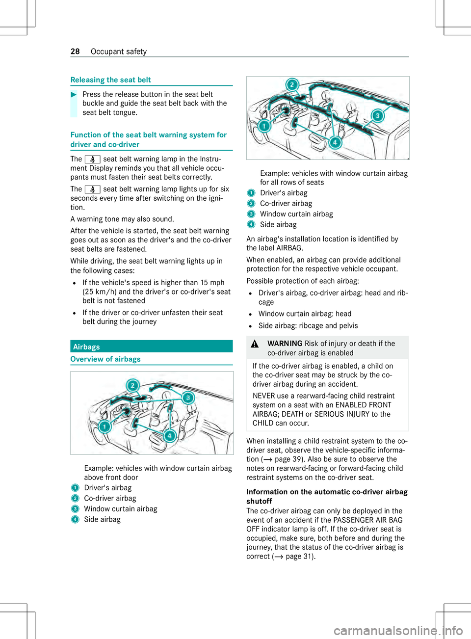 MERCEDES-BENZ METRIS 2021  MY21 Operators Manual Re
leasing thes eat belt #
Press ther elease button in thes eat belt
buckle and guide thes eat belt bac kwitht he
seat belt tongue. Fu
nction of thes eat belt warning sy stem for
driver and co-driver 