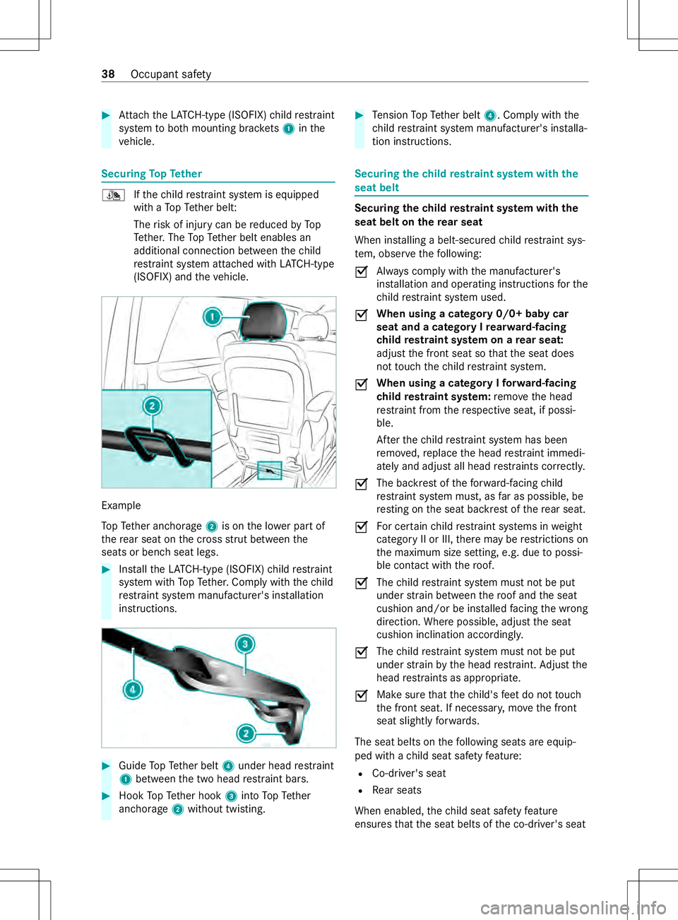 MERCEDES-BENZ METRIS 2021  MY21 Operators Manual #
Attach theL ATCH -type (ISOFIX )child restra int
sy stem toboth mounting brac kets 1 inthe
ve hicle. Securing
TopT ether ¯
Ifth ec hild restra int sy stem is equipped
wit haT opTether belt:
The ris