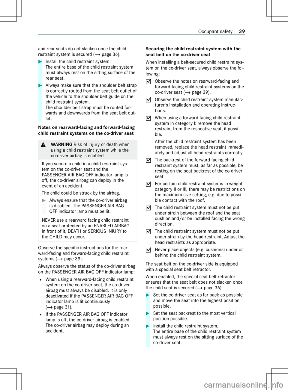 MERCEDES-BENZ METRIS 2021  MY21 Operators Manual and
rear seat sdonotslac keno nce thec hild
re stra int sy stem is secured (/ page36). #
Installth ec hild restra int sy stem.
The entir ebase of thec hild restra int sy stem
mus talway sr estont he s