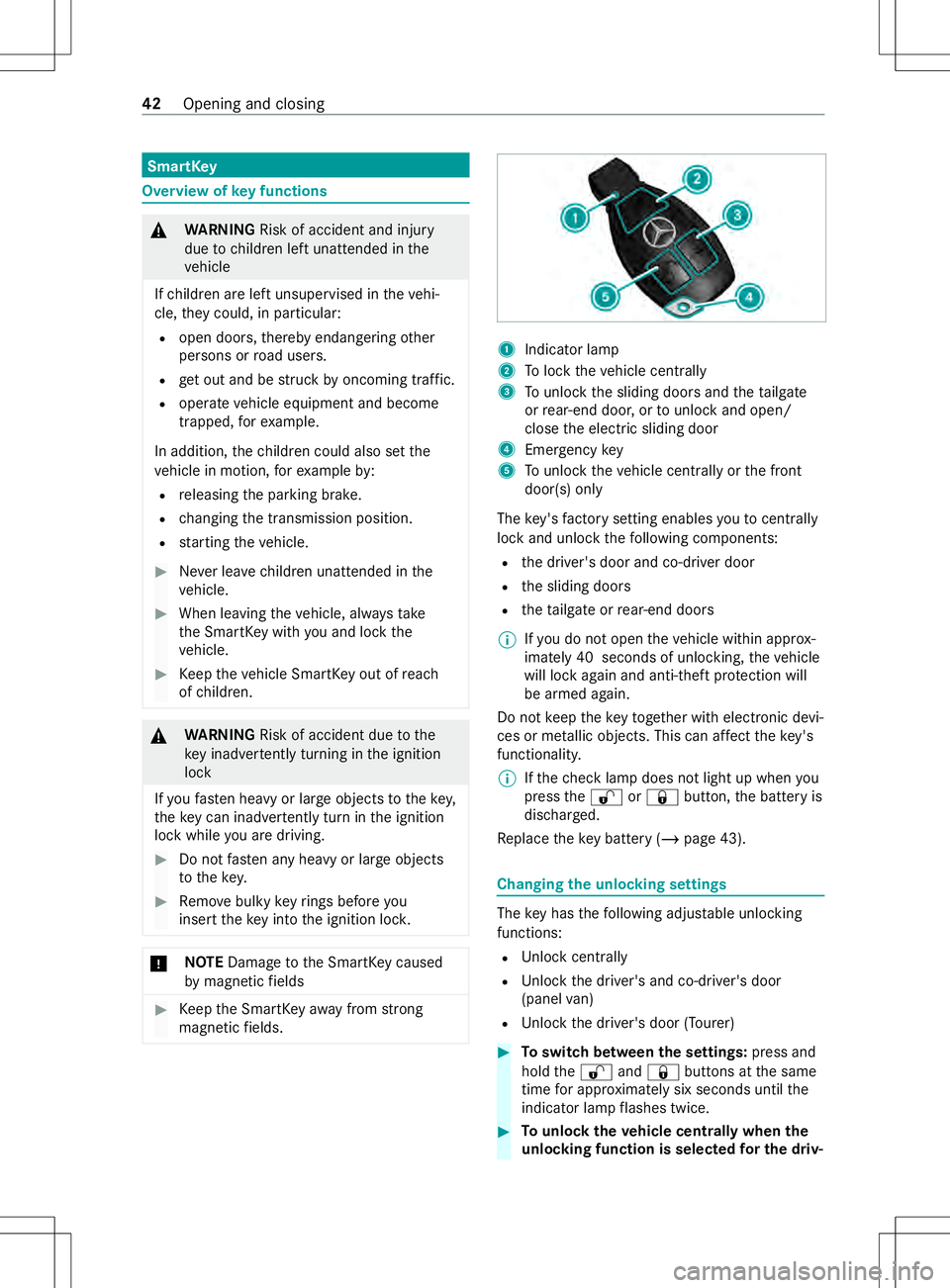 MERCEDES-BENZ METRIS 2021  MY21 Operators Manual SmartK
ey Overvie
wofkeyfunctions &
WARNING Risk of accident and inju ry
due tochildren lef tunat tende dint he
ve hicle
If ch ildren ar eleftu nsupervised in thev ehi‐
cle, they could, in pa rticul