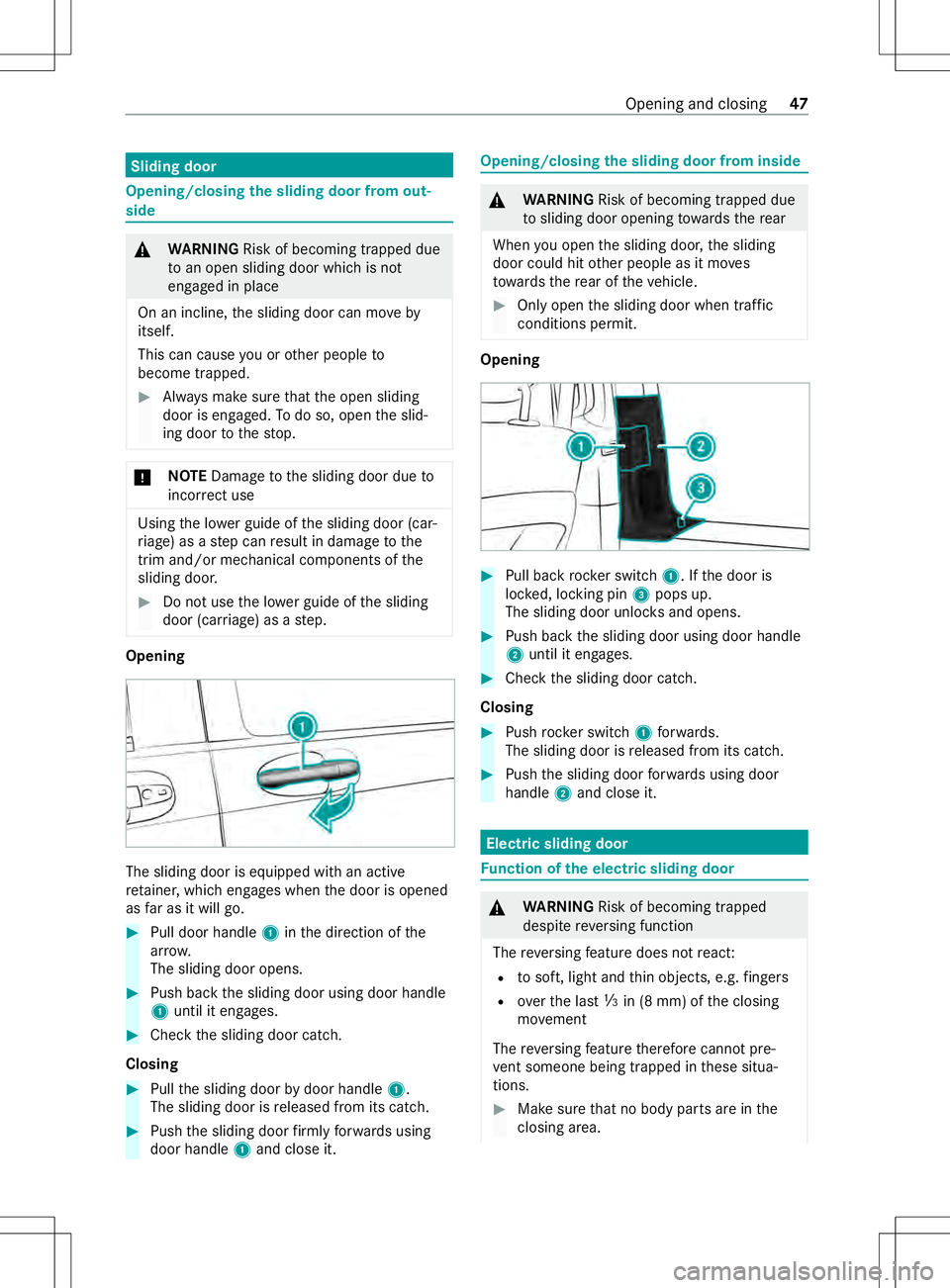 MERCEDES-BENZ METRIS 2021  MY21 Operators Manual Sliding door
Opening/closing
thes liding door from out‐
side &
WARNING Risk of becoming trapped due
to an open slidin gdoor whic hisnot
engaged in place
On an incline ,the sliding door can mo veby
i