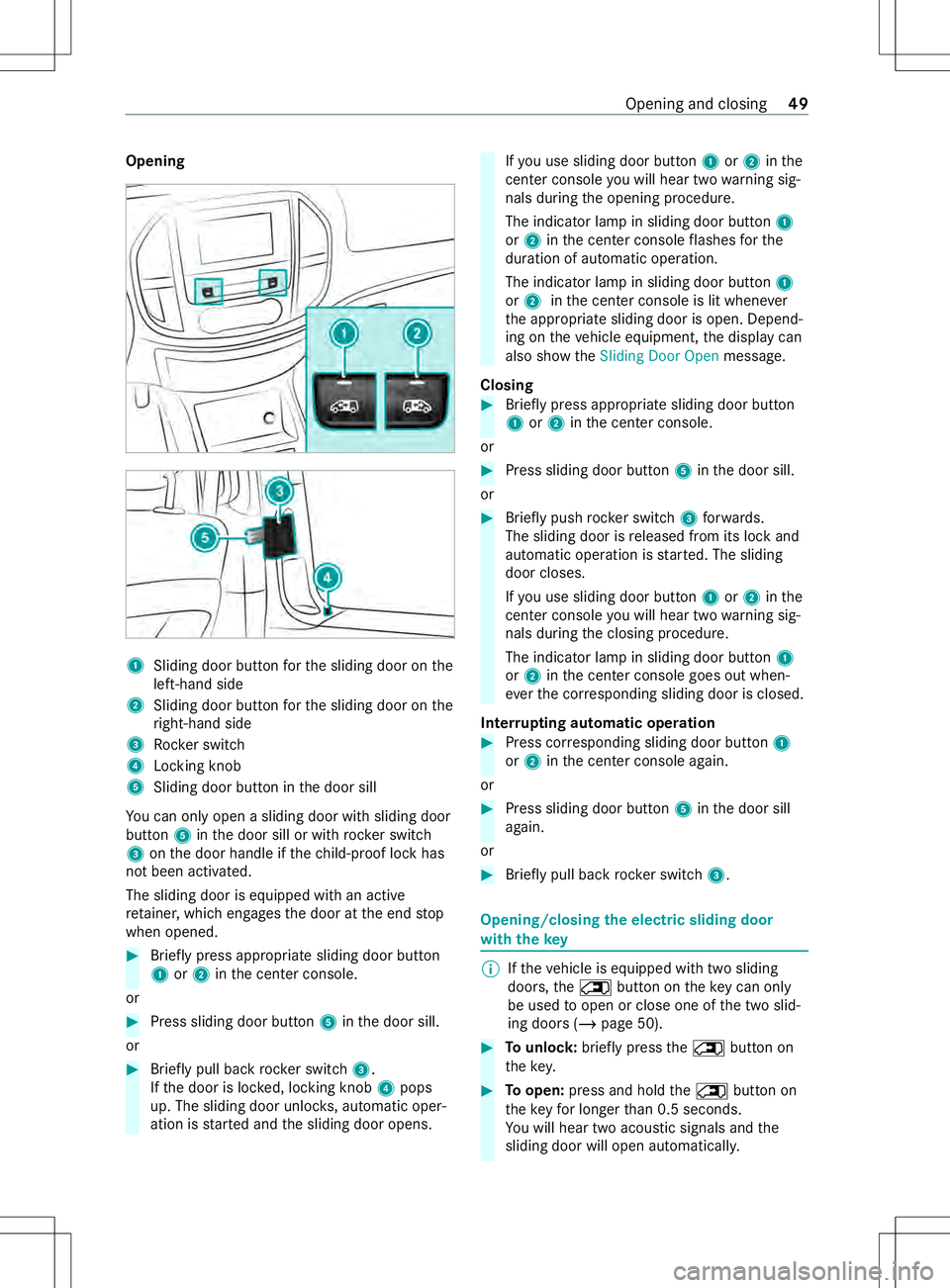 MERCEDES-BENZ METRIS 2021 MY21 Operators Manual Opening
1
Sliding door button fort he sliding door on the
left-hand side
2 Slidin gdoor button fort he sliding door on the
ri ght-han dside
3 Rocker switch
4 Locking knob
5 Sliding door button in thed MERCEDES-BENZ METRIS 2021 MY21 Operators Manual Opening
1
Sliding door button fort he sliding door on the
left-hand side
2 Slidin gdoor button fort he sliding door on the
ri ght-han dside
3 Rocker switch
4 Locking knob
5 Sliding door button in thed