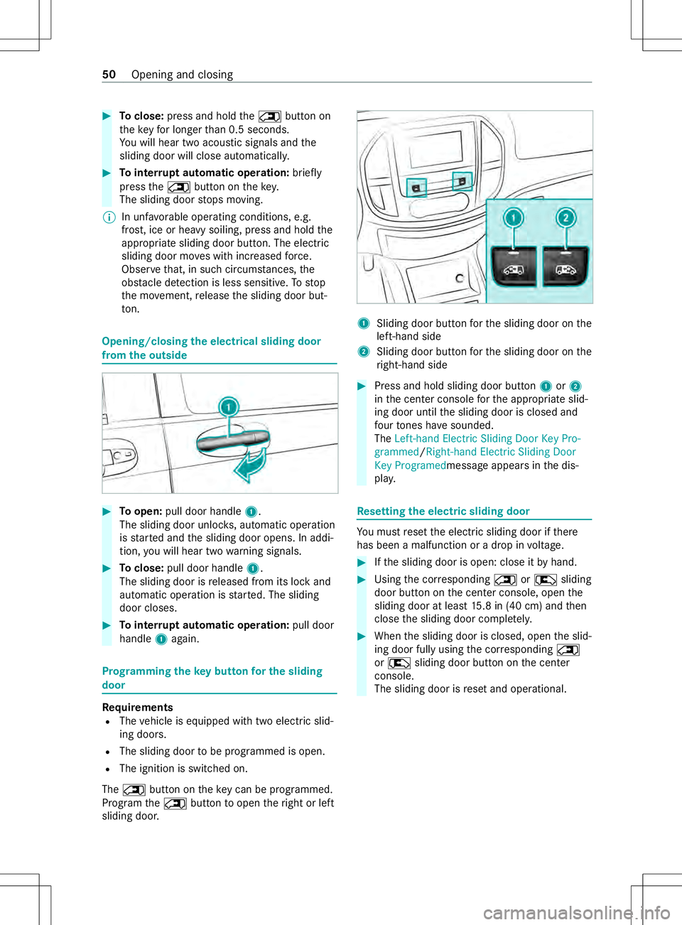 MERCEDES-BENZ METRIS 2021 MY21 Operators Manual #
Toclose: press and hold the0042 button on
th ek ey fo rlonger than 0. 5seconds.
Yo uw ill hear tw oacoustic signals and the
sliding door will close automaticall y.#
Tointer rupt automatic operation: MERCEDES-BENZ METRIS 2021 MY21 Operators Manual #
Toclose: press and hold the0042 button on
th ek ey fo rlonger than 0. 5seconds.
Yo uw ill hear tw oacoustic signals and the
sliding door will close automaticall y.#
Tointer rupt automatic operation: