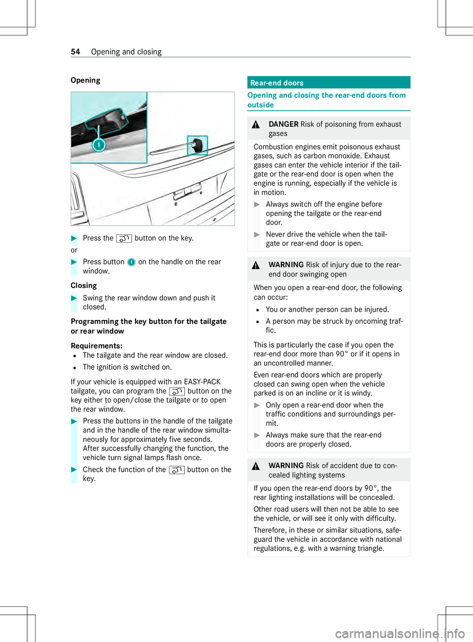 MERCEDES-BENZ METRIS 2021 MY21 Operators Manual Opening
#
Press the008C button on thek ey.
or #
Press button 1ontheh andle on ther ear
windo w.
Closing #
Swin gthe rear wind owdown and push it
closed.
Prog rammin gthe keyb utton fort he tail gate
o MERCEDES-BENZ METRIS 2021 MY21 Operators Manual Opening
#
Press the008C button on thek ey.
or #
Press button 1ontheh andle on ther ear
windo w.
Closing #
Swin gthe rear wind owdown and push it
closed.
Prog rammin gthe keyb utton fort he tail gate
o