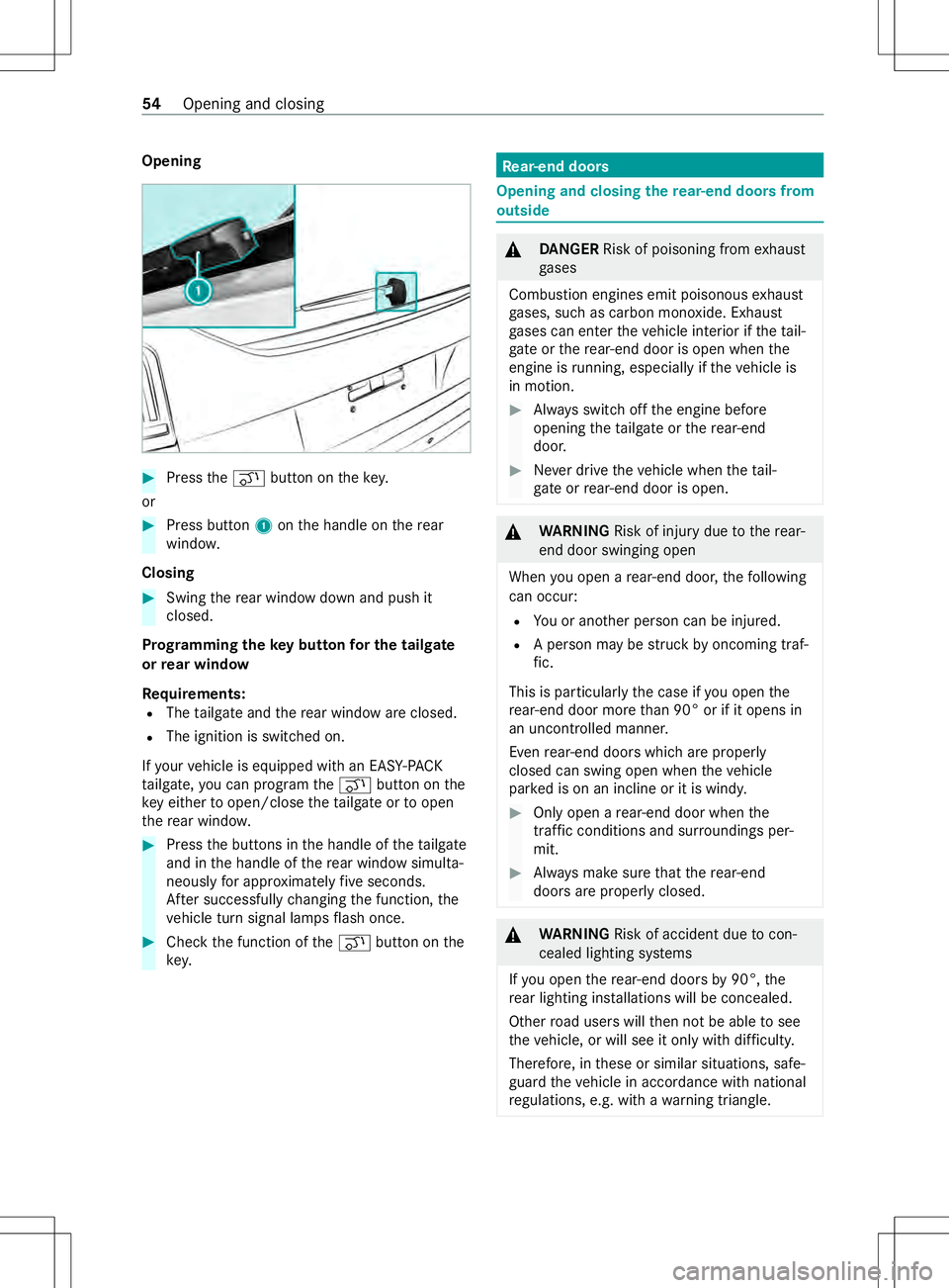 MERCEDES-BENZ METRIS 2021  MY21 Operators Manual Opening
#
Press the008C button on thek ey.
or #
Press button 1ontheh andle on ther ear
windo w.
Closing #
Swin gthe rear wind owdown and push it
closed.
Prog rammin gthe keyb utton fort he tail gate
o