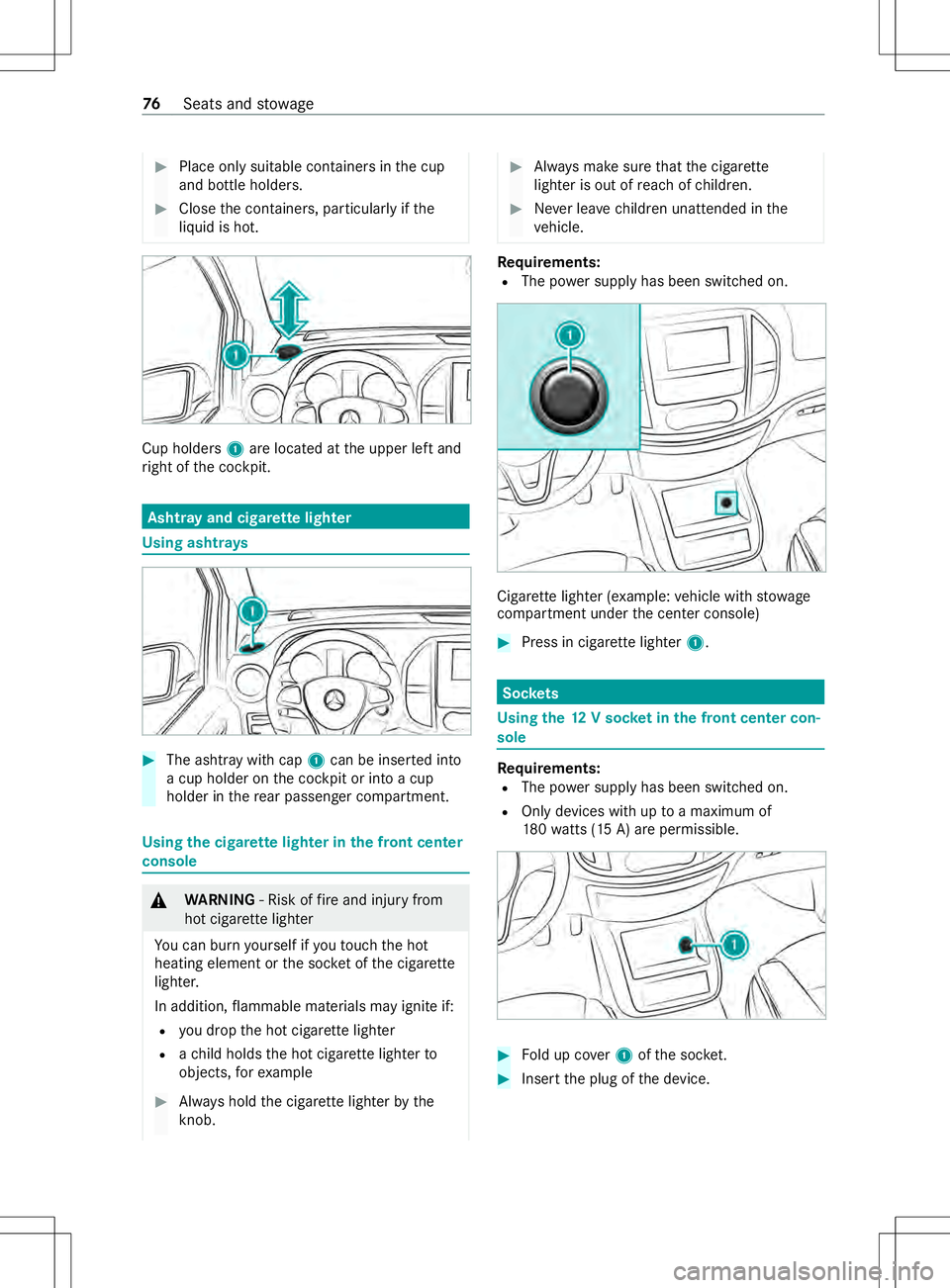 MERCEDES-BENZ METRIS 2021  MY21 Operators Manual #
Place onl ysuitable container sinthe cup
and bottle holders. #
Close thec ontainers, particularly if the
liquid is hot. Cup holders
1arel ocated at theu pper lef tand
ri ght of thec ockpit. Ashtr
ay