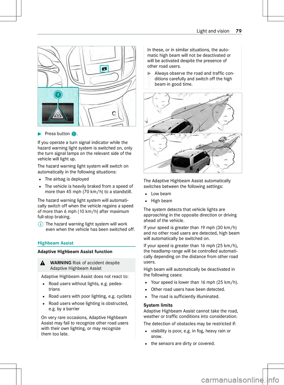 MERCEDES-BENZ METRIS 2021 MY21 Operators Manual #
Press button 1.
If yo uo perat eaturns ignal indicator while the
hazar dwarning light sy stem is switched on, only
th et urns ignal lamps on ther ele vant sid eofthe
ve hicle will light up.
The haza MERCEDES-BENZ METRIS 2021 MY21 Operators Manual #
Press button 1.
If yo uo perat eaturns ignal indicator while the
hazar dwarning light sy stem is switched on, only
th et urns ignal lamps on ther ele vant sid eofthe
ve hicle will light up.
The haza