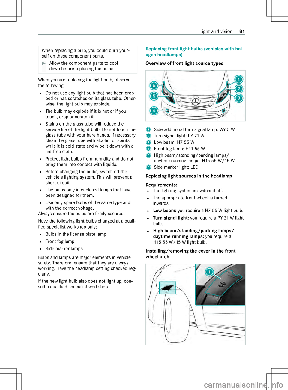 MERCEDES-BENZ METRIS 2021  MY21 Operators Manual When
replacing abulb, youc oul db urny our‐
self on these componen tparts. #
Allowthe component parts tocool
down befor ereplacing theb ulbs. When
youa re re placing thel ight bulb, obser ve
th ef o