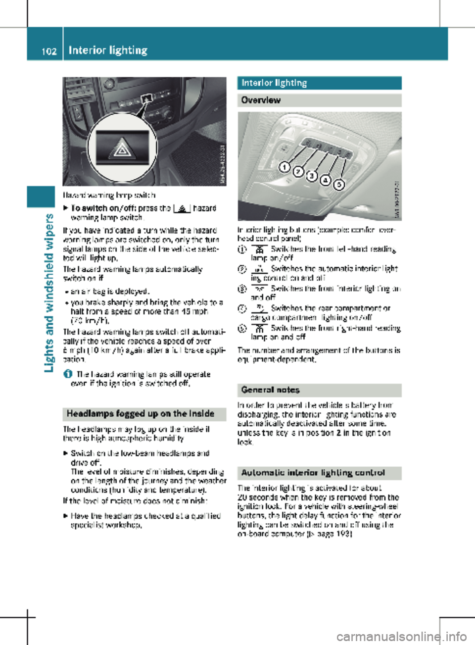 MERCEDES-BENZ METRIS 2020 MY20 Operator’s Manual Hazard warning lamp switch
X
To switch on/off: press the £ hazard
warning lamp switch.
If you have indicated a turn while the hazard
warning lamps are switched on, only the turn
signal lamps on the MERCEDES-BENZ METRIS 2020 MY20 Operator’s Manual Hazard warning lamp switch
X
To switch on/off: press the £ hazard
warning lamp switch.
If you have indicated a turn while the hazard
warning lamps are switched on, only the turn
signal lamps on the