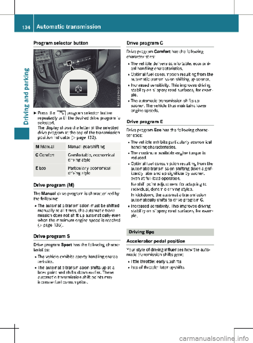 MERCEDES-BENZ METRIS 2020  MY20 Operator’s Manual Program selector button
X
Press the É program selector button
repeatedly until the desired drive program is
selected.
The display shows the letter of the selected
drive program at the top of the tran