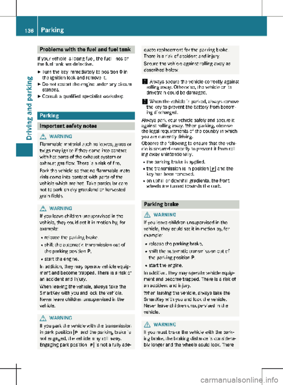 MERCEDES-BENZ METRIS 2020 MY20 Operator’s Manual Problems with the fuel and fuel tank
If your vehicle is losing fuel, the fuel lines or
the fuel tank are defective. X Turn the key immediately to position 0 in
the ignition lock and remove it.
X Do n MERCEDES-BENZ METRIS 2020 MY20 Operator’s Manual Problems with the fuel and fuel tank
If your vehicle is losing fuel, the fuel lines or
the fuel tank are defective. X Turn the key immediately to position 0 in
the ignition lock and remove it.
X Do n