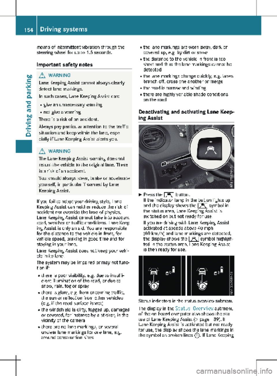 MERCEDES-BENZ METRIS 2020  MY20 Operator’s Manual means of intermittent vibration through the
steering wheel for up to 
1.5 seconds.
Important safety notes G
WARNING
Lane Keeping Assist cannot always clearly
detect lane markings.
In such cases, Lane 
