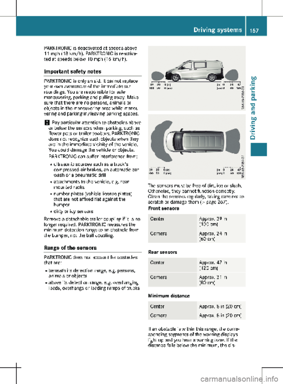 MERCEDES-BENZ METRIS 2020  MY20 Operator’s Manual PARKTRONIC is deactivated at speeds above
11 mph (18 km/h
). PARKTRONIC is reactiva-
ted at speeds below 10 mph (16 km/h).
Important safety notes PARKTRONIC is only an aid. It cannot replace
your own 
