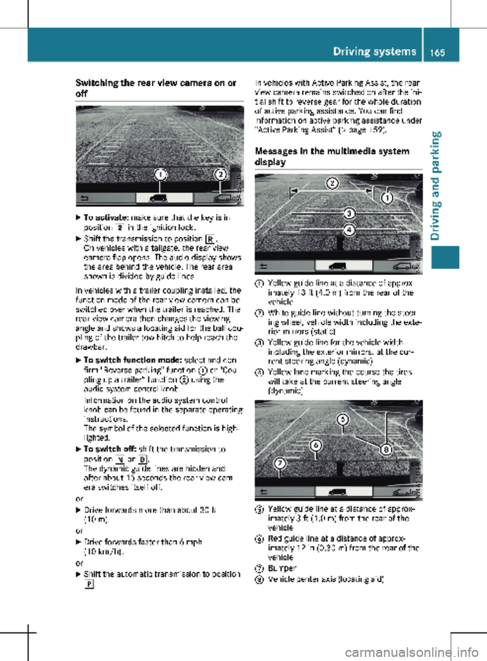 MERCEDES-BENZ METRIS 2020  MY20 Operator’s Manual Switching the rear view camera on or
off
X
To activate:  make sure that the key is in
position 2 in the ignition lock.
X Shift the transmission to position  k.
On vehicles with a tailgate, the rear vi