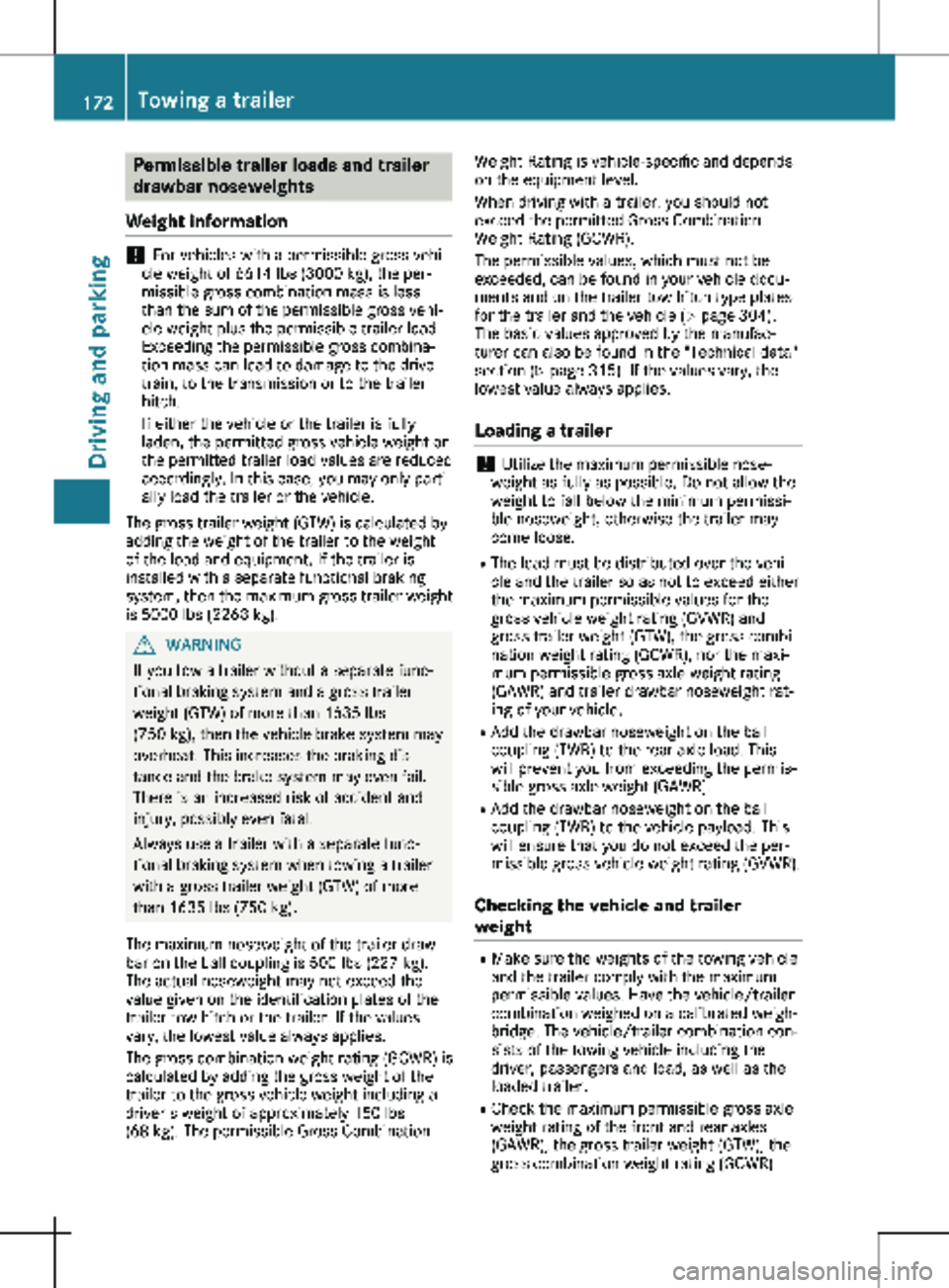 MERCEDES-BENZ METRIS 2020  MY20 Operator’s Manual Permissible trailer loads and trailer
drawbar noseweights
Weight information ! 
For vehicles with a permissible gross vehi-
cle weight of  6614 lbs (3000 kg), the per-
missible gross combination mass 
