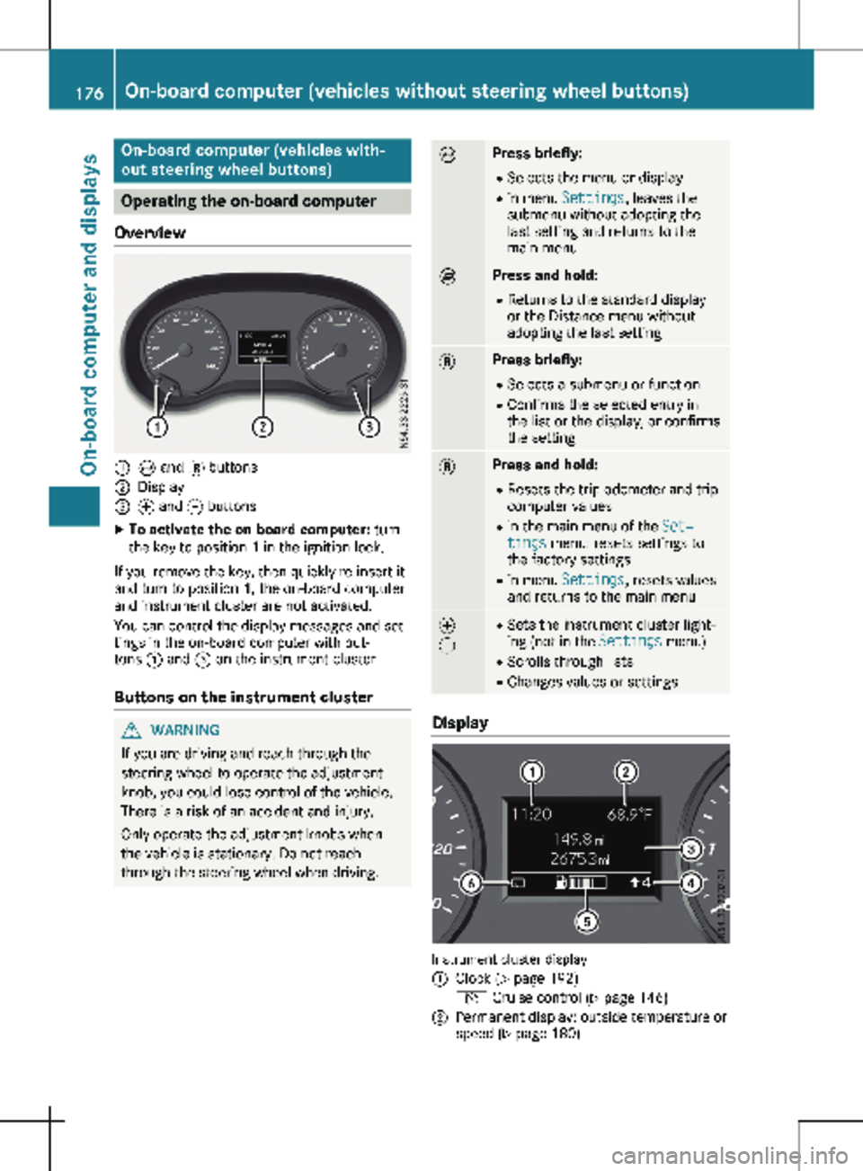 MERCEDES-BENZ METRIS 2020  MY20 Operator’s Manual On-board computer (vehicles with-
out steering wheel buttons)
Operating the on-board computer
Overview :
È and 3 buttons
; Display
= f and g buttons
X To activate the on-board computer:  turn
the key