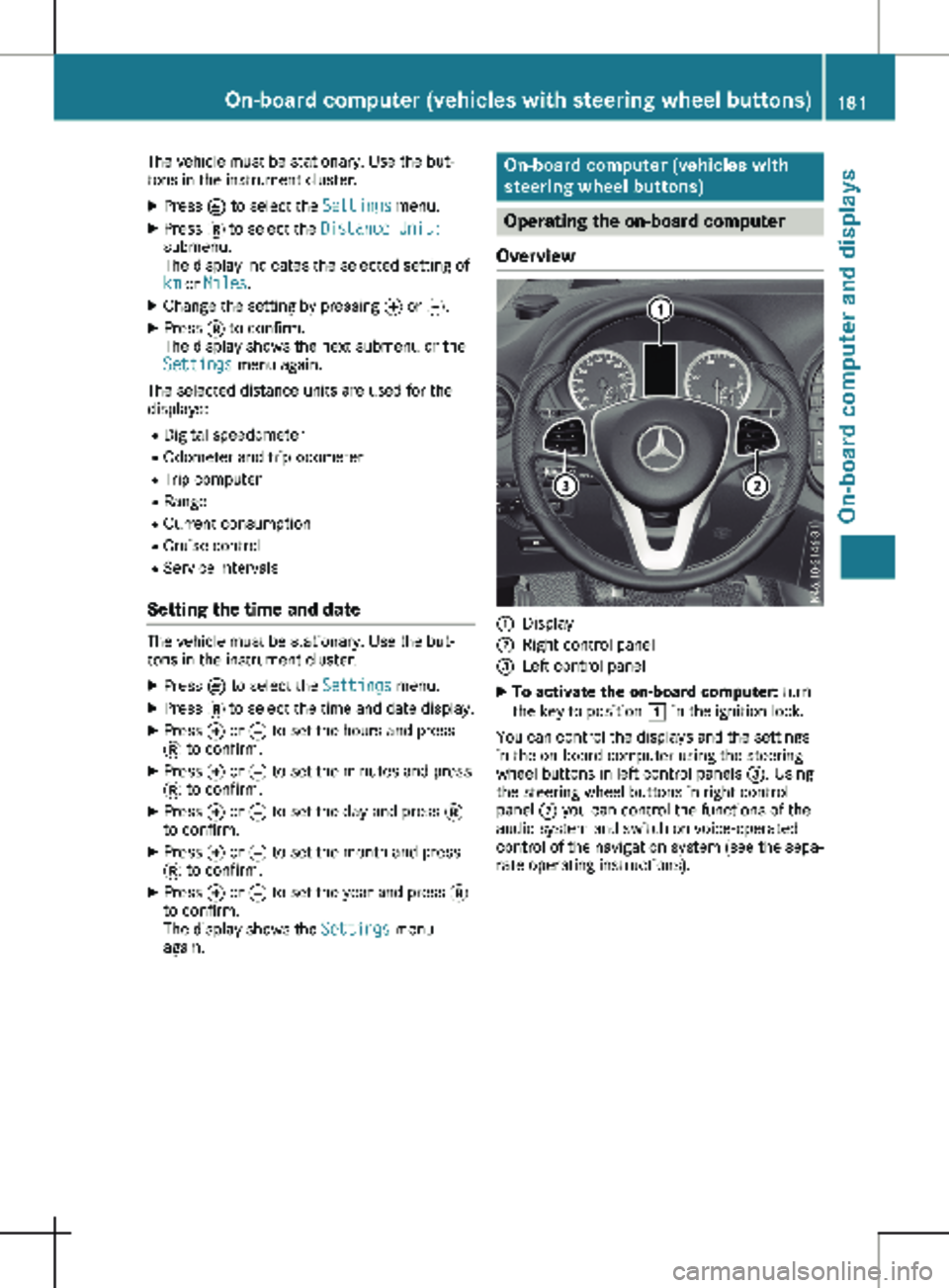 MERCEDES-BENZ METRIS 2020  MY20 Operator’s Manual The vehicle must be stationary. Use the but-
tons in the instrument cluster.
X Press È to select the  Settings menu.
X Press 3 to select the  Distance Unit:
submenu.
The display indicates the selecte