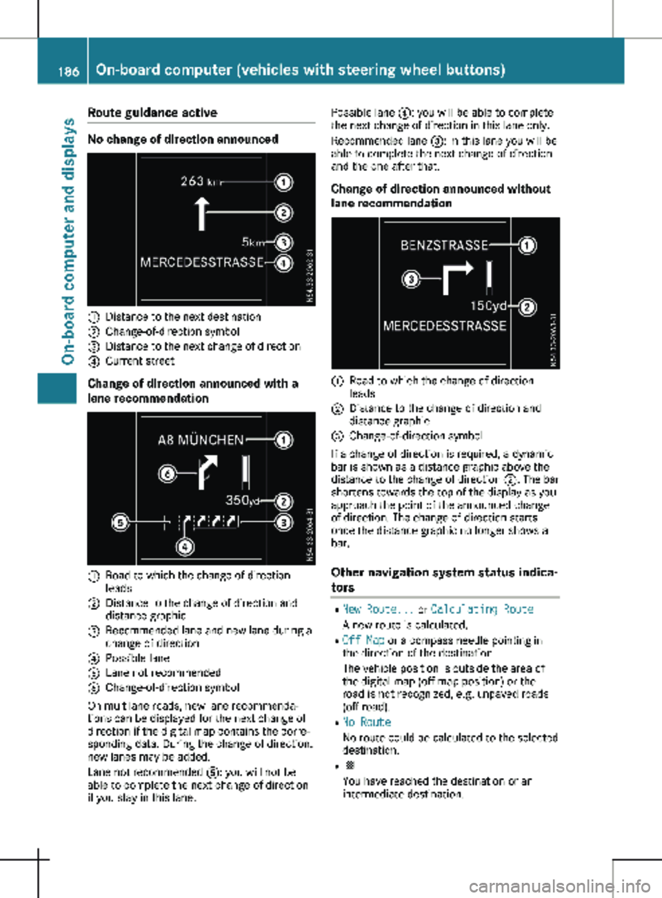 MERCEDES-BENZ METRIS 2020  MY20 Operator’s Manual Route guidance active
No change of direction announced
:
Distance to the next destination
; Change-of-direction symbol
= Distance to the next change of direction
? Current street
Change of direction a