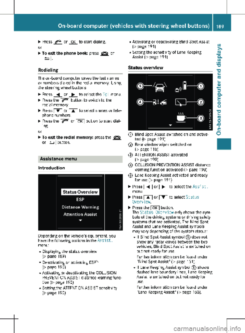 MERCEDES-BENZ METRIS 2020  MY20 Operator’s Manual X
Press 6 or a to start dialing.
or X To exit the phone book: press ~ or
%.
Redialing The on-board computer saves the last names
or numbers dialed in the redial memory. Using
the steering wheel button