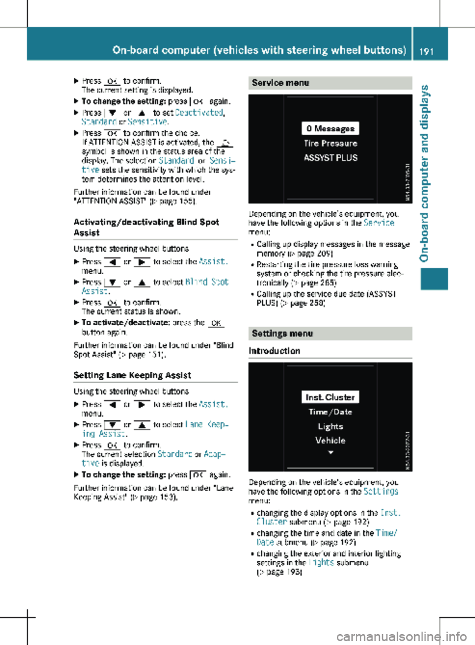 MERCEDES-BENZ METRIS 2020  MY20 Operator’s Manual X
Press a to confirm.
The current setting is displayed.
X To change the setting:  press a again.
X Press : or 9 to set  Deactivated,
Standard or Sensitive.
X Press a to confirm the choice.
If ATTENTIO