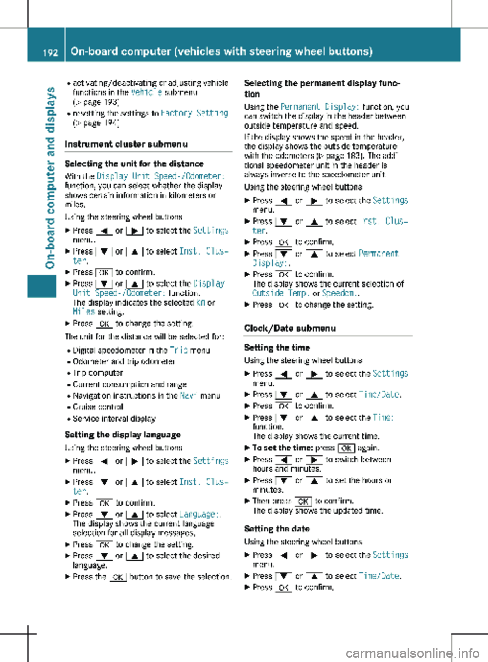 MERCEDES-BENZ METRIS 2020  MY20 Operator’s Manual R
activating/deactivating or adjusting vehicle
functions in the  Vehicle submenu
(Y page 
193)
R resetting the settings to  Factory Setting
( Y page 194)
Instrument cluster submenu Selecting the unit 