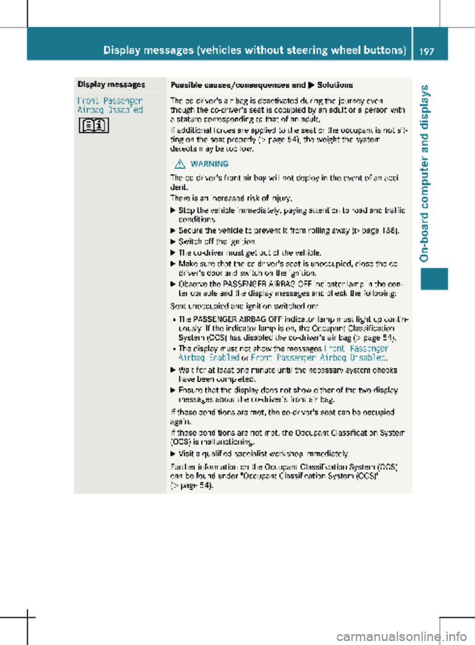 MERCEDES-BENZ METRIS 2020  MY20 Operator’s Manual Display messages
Possible causes/consequences and 
M SolutionsFront Passenger 
Airbag Disabled
+ The co-driver's air bag is deactivated during the journey even
though the co-driver's seat is o