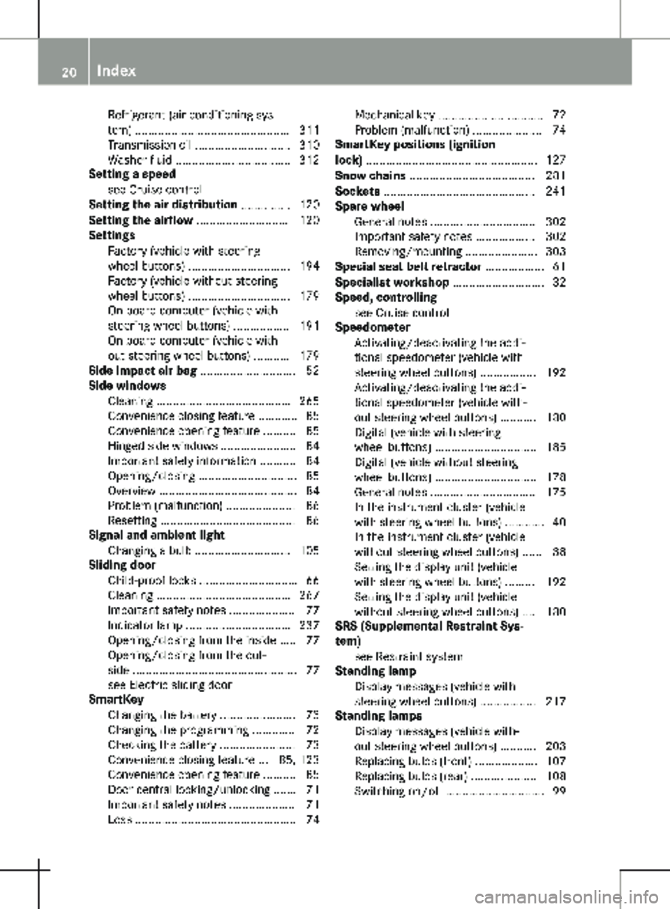 MERCEDES-BENZ METRIS 2020  MY20 Operator’s Manual Refrigerant (air-conditioning sys-
tem) ............................................... 311
Transmission oil ............................. 310
Washer fluid ................................... 312
Sett